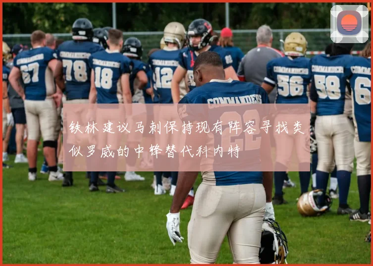铁林建议马刺保持现有阵容寻找类似罗威的中锋替代科内特